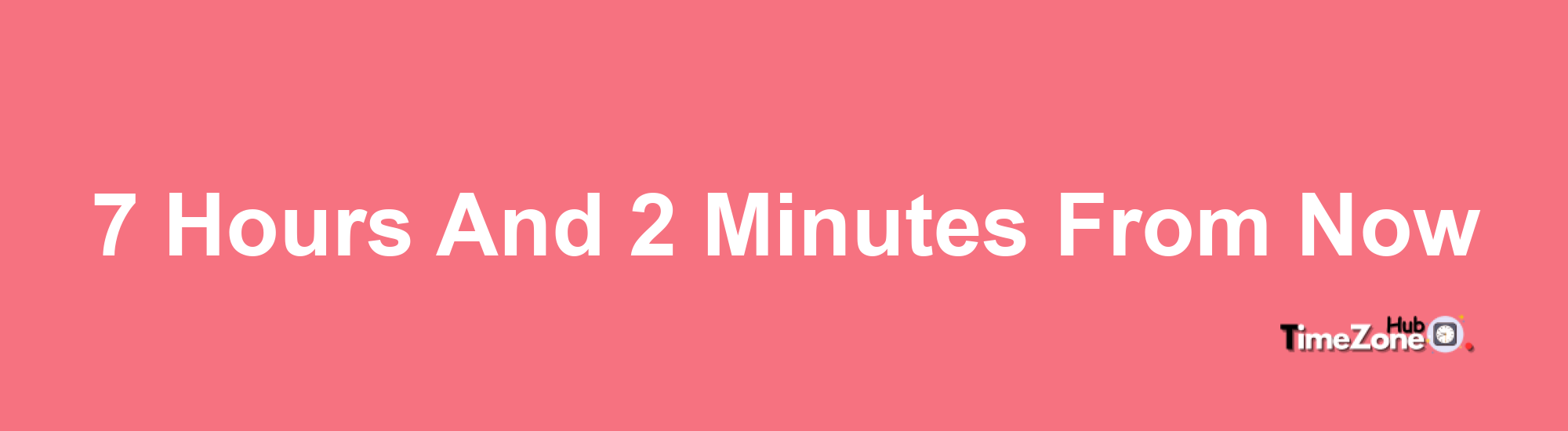 7 Hours and 2 Minutes From Now